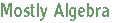 Mostly Algebra